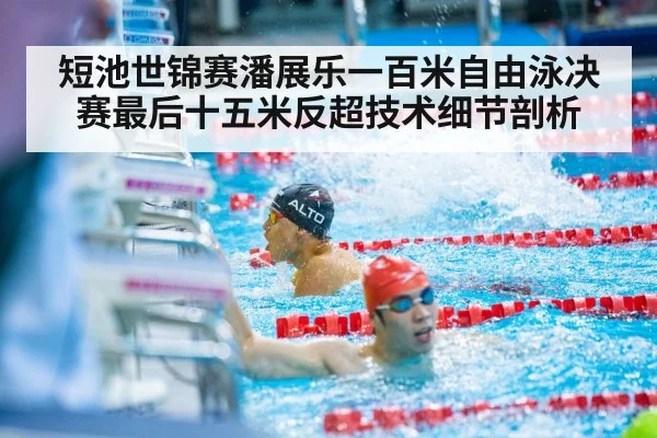 短池世锦赛潘展乐一百米自由泳决赛最后十五米反超技术细节剖析